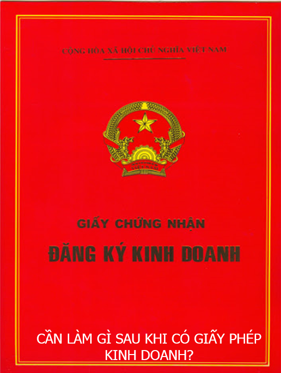 CẦN LÀM GÌ SAU KHI CÓ GIẤY PHÉP KINH DOANH ?
